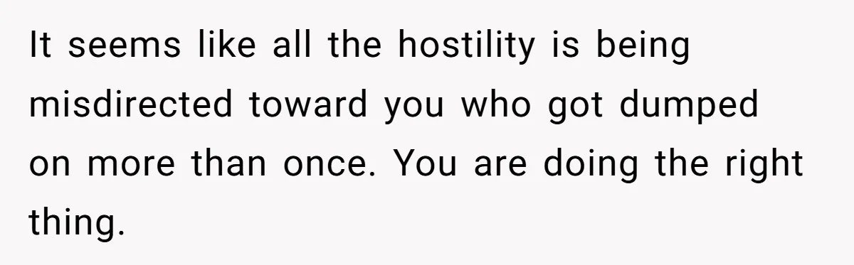 Wife Issues Ultimatum to Husband’s Mistress’s Parents: “Come Get This Baby” It seems like all the hostility is being misdirected toward you who got dumped on more than once. You are doing the right thing.