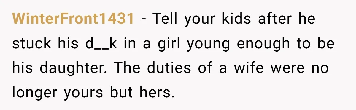 Wife Issues Ultimatum to Husband’s Mistress’s Parents: “Come Get This Baby” WinterFront1431 − Tell your kids after he stuck his d__k in a girl young enough to be his daughter. The duties of a wife were no longer yours but hers.