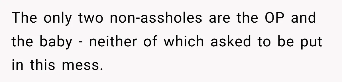 Wife Issues Ultimatum to Husband’s Mistress’s Parents: “Come Get This Baby” The only two non-assholes are the OP and the baby - neither of which asked to be put in this mess.