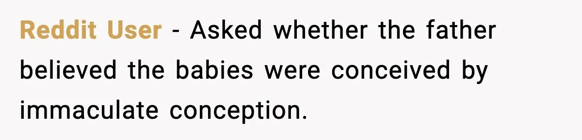 Wife Defends Husband After Her Parents Demand They Sleep Apart During Visit Reddit User - Asked whether the father believed the babies were conceived by immaculate conception.