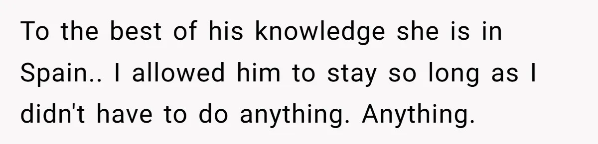 Wife Issues Ultimatum to Husband’s Mistress’s Parents: “Come Get This Baby” To the best of his knowledge she is in Spain.. I allowed him to stay so long as I didn't have to do anything. Anything.