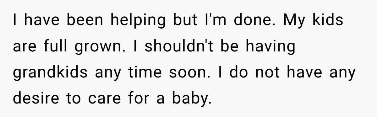 Wife Issues Ultimatum to Husband’s Mistress’s Parents: “Come Get This Baby” I have been helping but I'm done. My kids are full grown. I shouldn't be having grandkids any time soon. I do not have any desire to care for a...