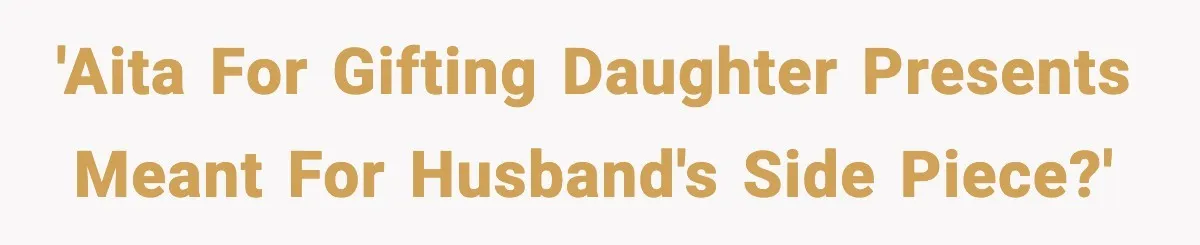 She Gifted Her Daughter The Bracelets Her Ex Bought For His Affair 'AITA for gifting daughter presents meant for husband's side piece?'