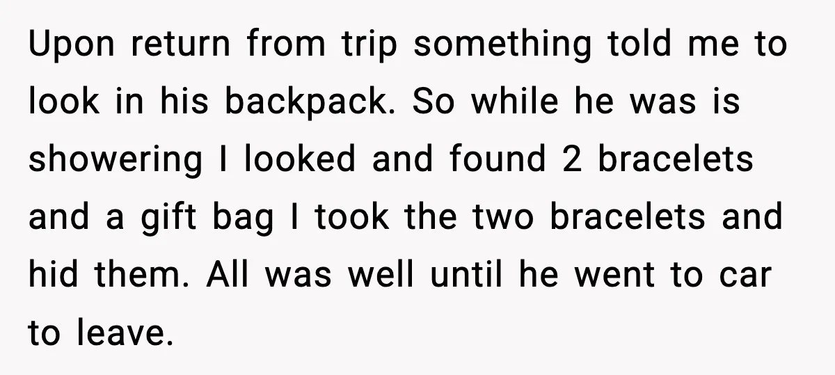She Gifted Her Daughter The Bracelets Her Ex Bought For His Affair Upon return from trip something told me to look in his backpack. So while he was is showering I looked and found 2 bracelets and a gift bag I took...