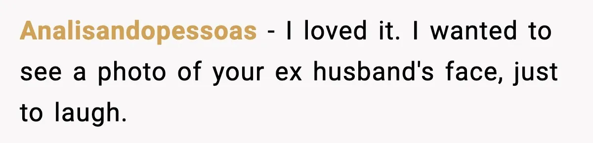 She Gifted Her Daughter The Bracelets Her Ex Bought For His Affair Analisandopessoas - I loved it. I wanted to see a photo of your ex husband's face, just to laugh.