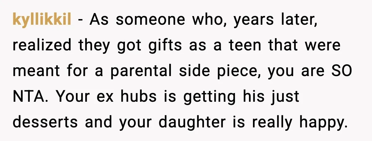 She Gifted Her Daughter The Bracelets Her Ex Bought For His Affair kyllikkil - As someone who, years later, realized they got gifts as a teen that were meant for a parental side piece, you are SO NTA. Your ex hubs is...