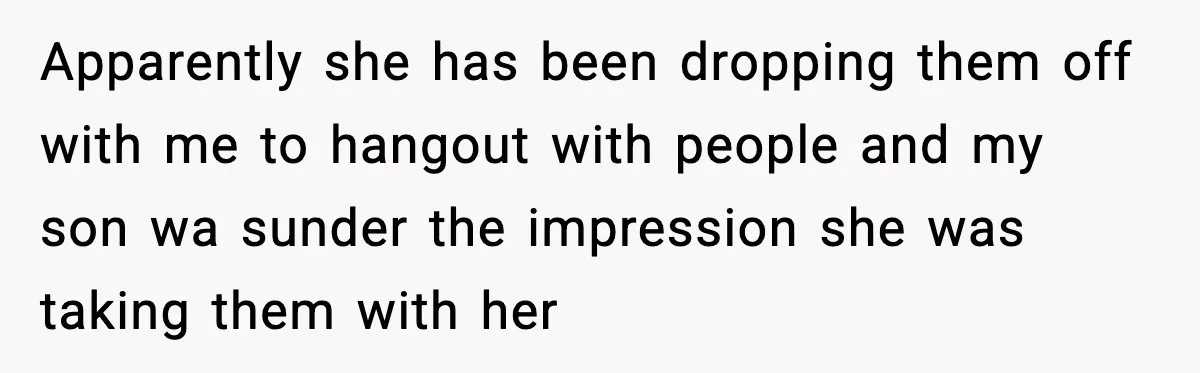 Grandma Snaps After DIL Treats Her Like a Free Nanny Apparently she has been dropping them off with me to hangout with people and my son wa sunder the impression she was taking them with her