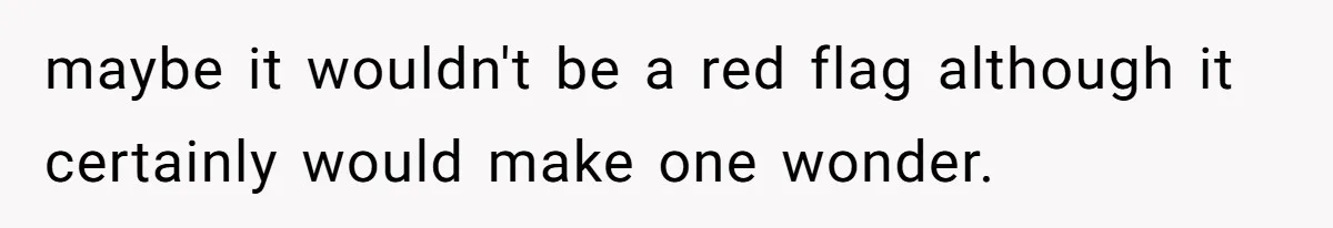 Man Dumps “Sweet” Girlfriend After She Brags About Humiliating a Special Needs Student maybe it wouldn't be a red flag although it certainly would make one wonder.