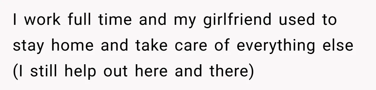 Dad Calls Girlfriend “Selfish” After She Refuses To Skip Her Job Interview To Save His Kids I work full time and my girlfriend used to stay home and take care of everything else (I still help out here and there)