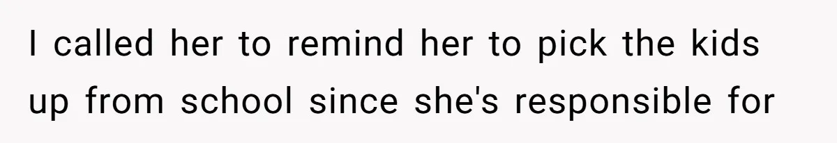 Dad Calls Girlfriend “Selfish” After She Refuses To Skip Her Job Interview To Save His Kids I called her to remind her to pick the kids up from school since she's responsible for