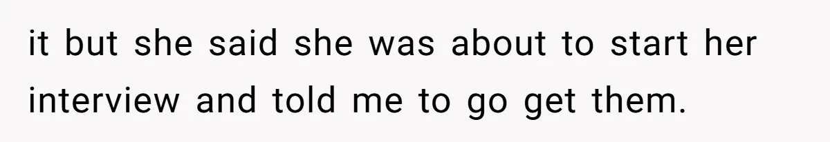 Dad Calls Girlfriend “Selfish” After She Refuses To Skip Her Job Interview To Save His Kids it but she said she was about to start her interview and told me to go get them.