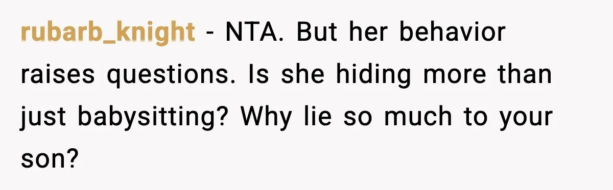 Grandma Snaps After DIL Treats Her Like a Free Nanny rubarb_knight - NTA. But her behavior raises questions. Is she hiding more than just babysitting? Why lie so much to your son?