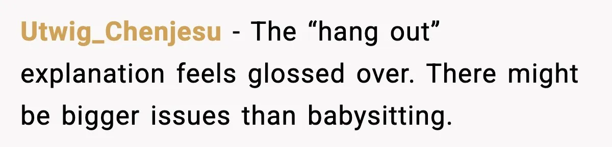Grandma Snaps After DIL Treats Her Like a Free Nanny Utwig_Chenjesu - The “hang out” explanation feels glossed over. There might be bigger issues than babysitting.