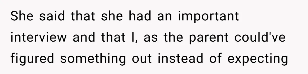 Dad Calls Girlfriend “Selfish” After She Refuses To Skip Her Job Interview To Save His Kids She said that she had an important interview and that I, as the parent could've figured something out instead of expecting