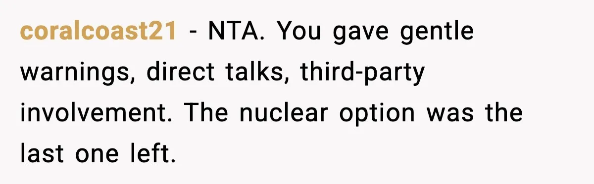 Grandma Snaps After DIL Treats Her Like a Free Nanny coralcoast21 - NTA. You gave gentle warnings, direct talks, third-party involvement. The nuclear option was the last one left.