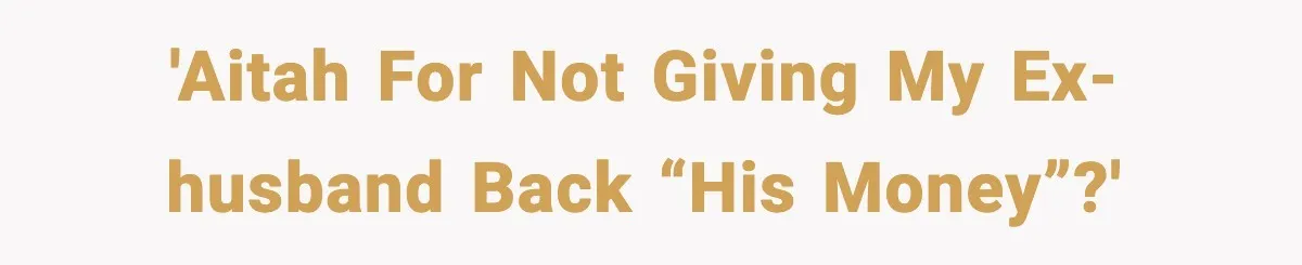 Affair Partner Says Baby Deserves That Money, Ex-Wife Says Absolutely Not 'Aitah for not giving my ex-husband back “his money”?'