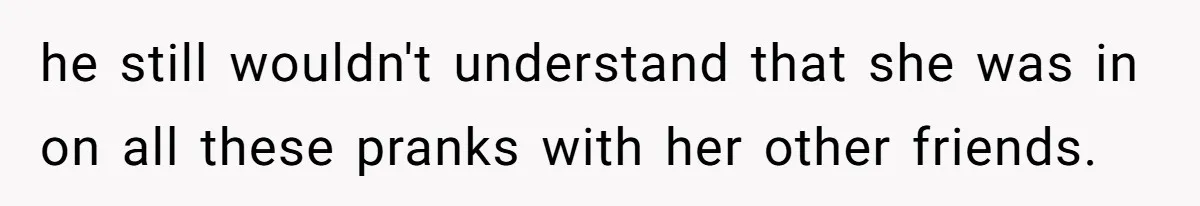 Man Dumps “Sweet” Girlfriend After She Brags About Humiliating a Special Needs Student he still wouldn't understand that she was in on all these pranks with her other friends.