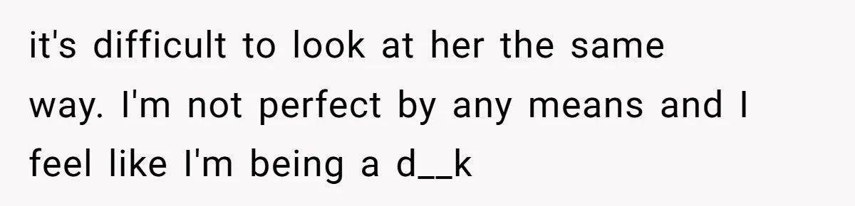Man Dumps “Sweet” Girlfriend After She Brags About Humiliating a Special Needs Student it's difficult to look at her the same way. I'm not perfect by any means and I feel like I'm being a d__k