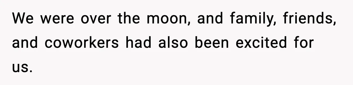 Woman Humiliates Husband's Coworker After He Calls Her Baby "Too Light" To Be His We were over the moon, and family, friends, and coworkers had also been excited for us.