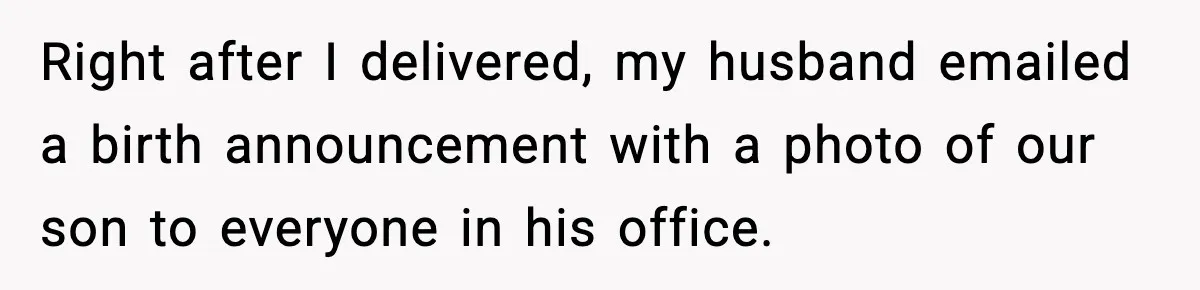 Woman Humiliates Husband's Coworker After He Calls Her Baby "Too Light" To Be His Right after I delivered, my husband emailed a birth announcement with a photo of our son to everyone in his office.