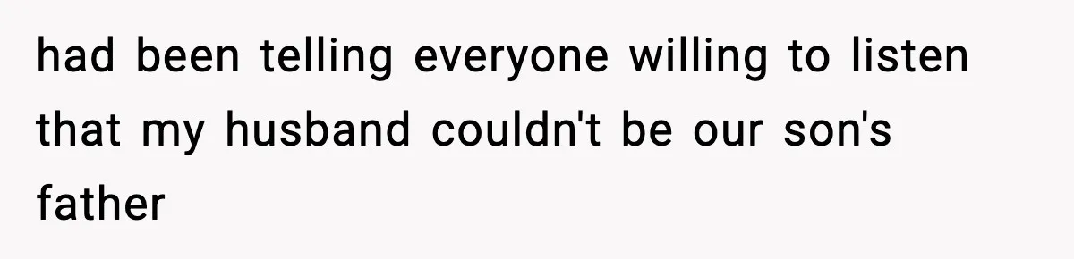 Woman Humiliates Husband's Coworker After He Calls Her Baby "Too Light" To Be His had been telling everyone willing to listen that my husband couldn't be our son's father