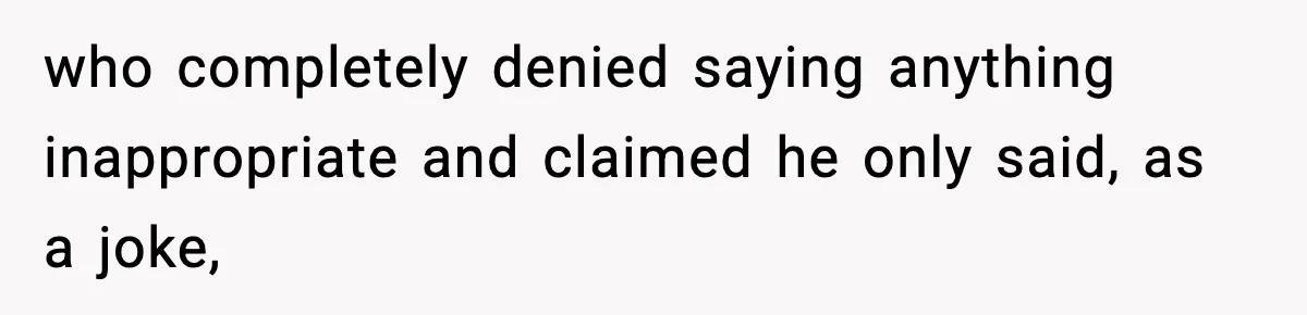 Woman Humiliates Husband's Coworker After He Calls Her Baby "Too Light" To Be His who completely denied saying anything inappropriate and claimed he only said, as a joke,