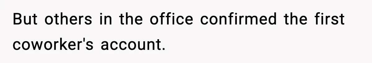 Woman Humiliates Husband's Coworker After He Calls Her Baby "Too Light" To Be His But others in the office confirmed the first coworker's account.