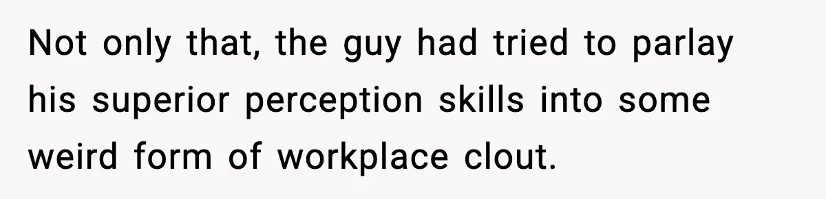 Woman Humiliates Husband's Coworker After He Calls Her Baby "Too Light" To Be His Not only that, the guy had tried to parlay his superior perception skills into some weird form of workplace clout.