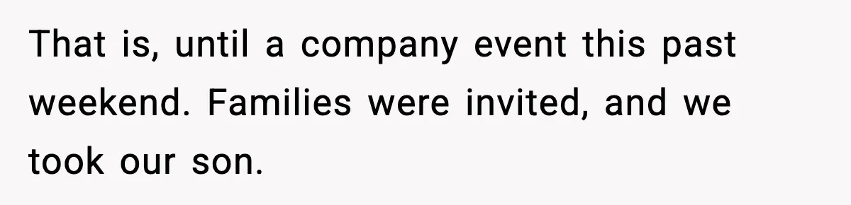 Woman Humiliates Husband's Coworker After He Calls Her Baby "Too Light" To Be His That is, until a company event this past weekend. Families were invited, and we took our son.