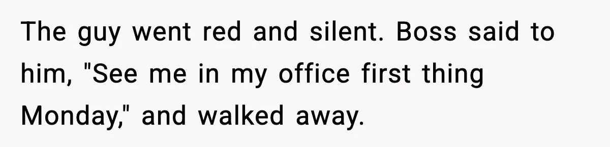 Woman Humiliates Husband's Coworker After He Calls Her Baby "Too Light" To Be His The guy went red and silent. Boss said to him, "See me in my office first thing Monday," and walked away.