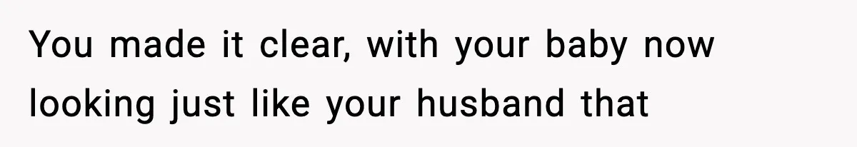 Woman Humiliates Husband's Coworker After He Calls Her Baby "Too Light" To Be His You made it clear, with your baby now looking just like your husband that