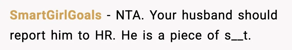 Woman Humiliates Husband's Coworker After He Calls Her Baby "Too Light" To Be His SmartGirlGoals − NTA. Your husband should report him to HR. He is a piece of s__t.