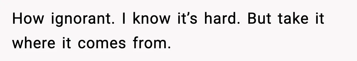Woman Humiliates Husband's Coworker After He Calls Her Baby "Too Light" To Be His How ignorant. I know it’s hard. But take it where it comes from.