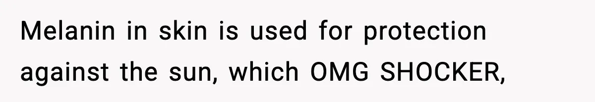 Woman Humiliates Husband's Coworker After He Calls Her Baby "Too Light" To Be His Melanin in skin is used for protection against the sun, which OMG SHOCKER,