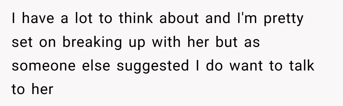 Man Dumps “Sweet” Girlfriend After She Brags About Humiliating a Special Needs Student I have a lot to think about and I'm pretty set on breaking up with her but as someone else suggested I do want to talk to her