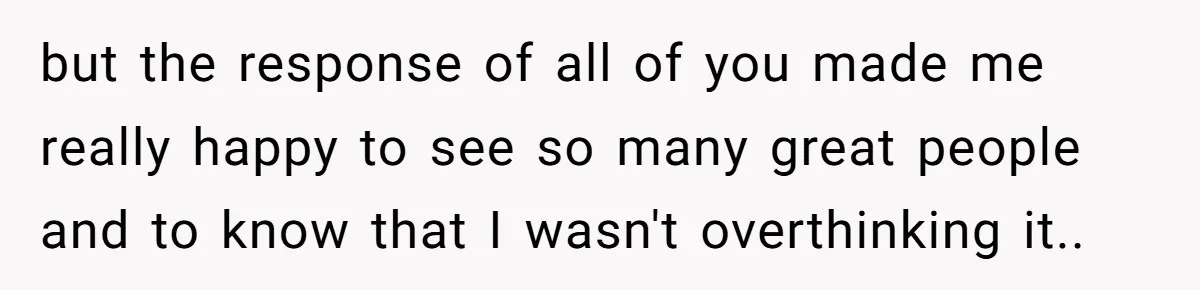 Man Dumps “Sweet” Girlfriend After She Brags About Humiliating a Special Needs Student but the response of all of you made me really happy to see so many great people and to know that I wasn't overthinking it..