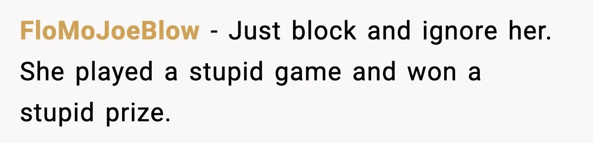 Affair Partner Says Baby Deserves That Money, Ex-Wife Says Absolutely Not FloMoJoeBlow - Just block and ignore her. She played a stupid game and won a stupid prize.