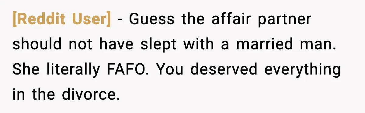 [Reddit User] - Guess the affair partner should not have slept with a married man. She literally FAFO. You deserved everything in the divorce.