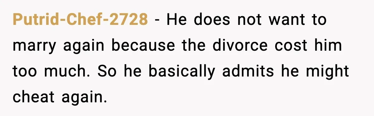 Affair Partner Says Baby Deserves That Money, Ex-Wife Says Absolutely Not Putrid-Chef-2728 - He does not want to marry again because the divorce cost him too much. So he basically admits he might cheat again.