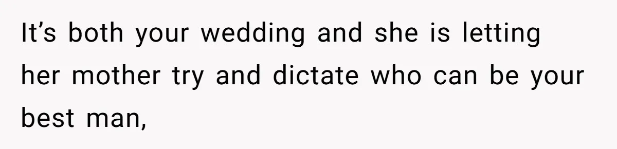Man Forces His Fiancée To Choose Between Him And Her Parents Over Wedding Venue Dispute It’s both your wedding and she is letting her mother try and dictate who can be your best man,
