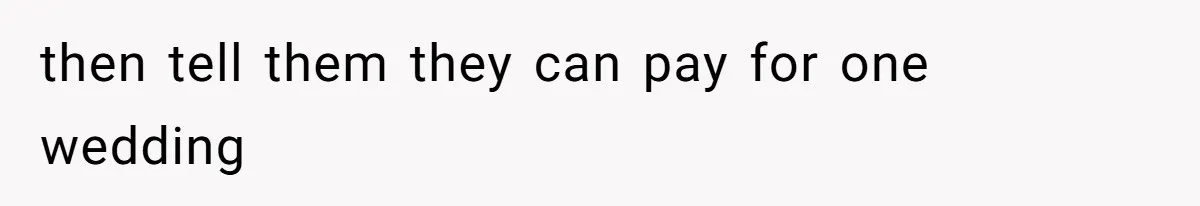 Man Forces His Fiancée To Choose Between Him And Her Parents Over Wedding Venue Dispute then tell them they can pay for one wedding