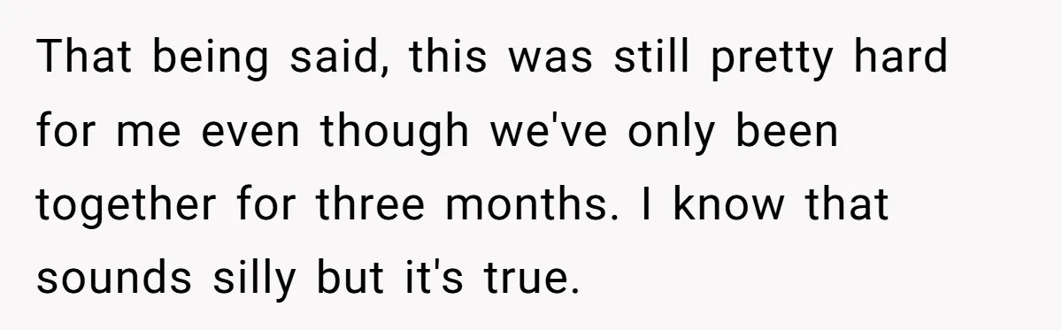 Man Dumps “Sweet” Girlfriend After She Brags About Humiliating a Special Needs Student That being said, this was still pretty hard for me even though we've only been together for three months. I know that sounds silly but it's true.