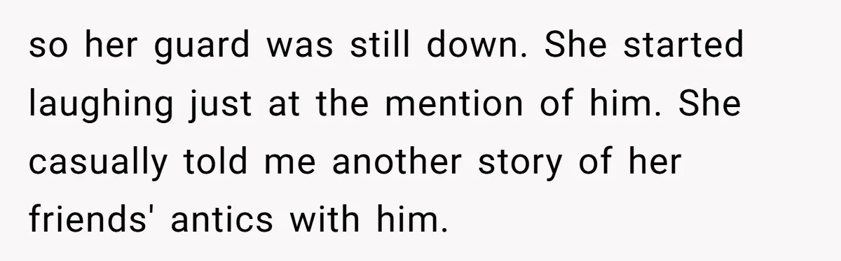 Man Dumps “Sweet” Girlfriend After She Brags About Humiliating a Special Needs Student so her guard was still down. She started laughing just at the mention of him. She casually told me another story of her friends' antics with him.