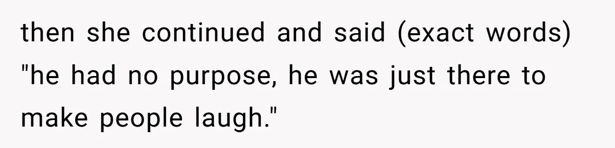 Man Dumps “Sweet” Girlfriend After She Brags About Humiliating a Special Needs Student then she continued and said (exact words) "he had no purpose, he was just there to make people laugh."