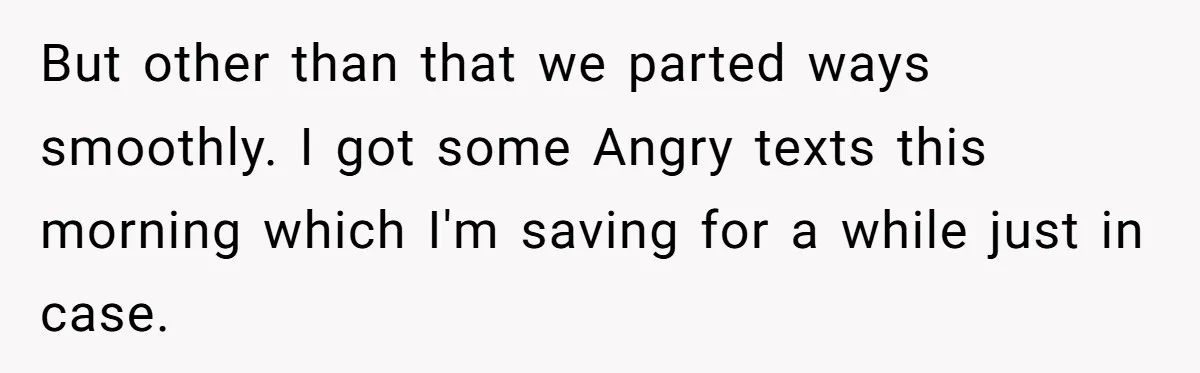 Man Dumps “Sweet” Girlfriend After She Brags About Humiliating a Special Needs Student But other than that we parted ways smoothly. I got some Angry texts this morning which I'm saving for a while just in case.