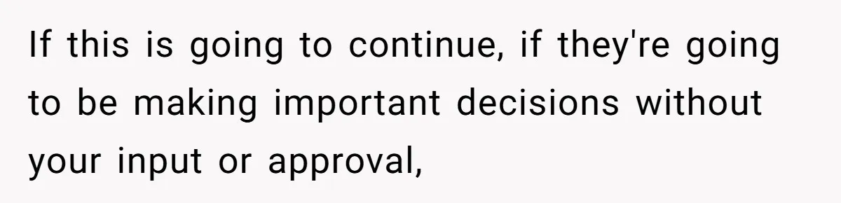 Man Forces His Fiancée To Choose Between Him And Her Parents Over Wedding Venue Dispute If this is going to continue, if they're going to be making important decisions without your input or approval,