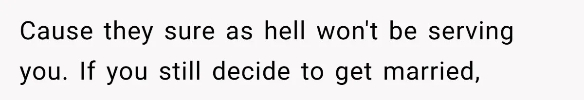 Man Forces His Fiancée To Choose Between Him And Her Parents Over Wedding Venue Dispute Cause they sure as hell won't be serving you. If you still decide to get married,
