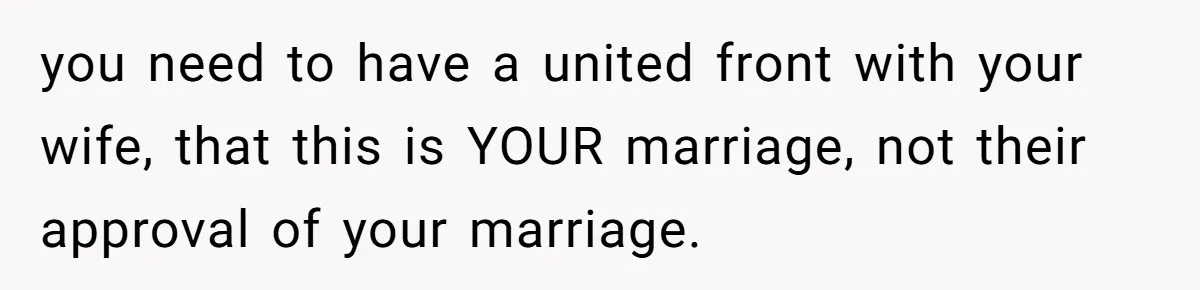 Man Forces His Fiancée To Choose Between Him And Her Parents Over Wedding Venue Dispute you need to have a united front with your wife, that this is YOUR marriage, not their approval of your marriage.