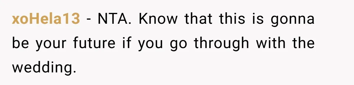 Man Forces His Fiancée To Choose Between Him And Her Parents Over Wedding Venue Dispute xoHela13 − NTA. Know that this is gonna be your future if you go through with the wedding.