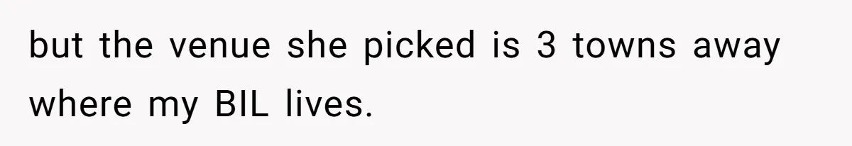 Man Forces His Fiancée To Choose Between Him And Her Parents Over Wedding Venue Dispute but the venue she picked is 3 towns away where my BIL lives.